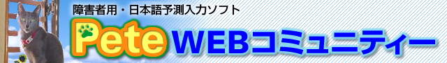 障害者用・日本語予測入力ソフト　Pete（ピート）WEBコミュニティー　ダウンロード